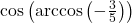 \cos\left(\arccos\left(-\frac{3}{5}\right)\right)