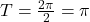 T = \frac{2\pi}{2} = \pi