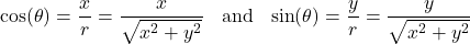 \[\begin{array}{ccc} \cos(\theta)= \dfrac{x}{r} = \dfrac{x}{\sqrt{x^2+y^2}} & \text{and} & \sin(\theta) = \dfrac{y}{r} = \dfrac{y}{\sqrt{x^2+y^2}} \\ \end{array} \]