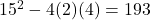 15^2 - 4(2)(4) = 193