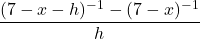 \dfrac{(7-x-h)^{-1} - (7-x)^{-1}}{h}