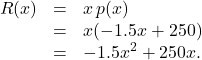 \[ \begin{array}{rcl} R(x) &=& x \, p(x) \\ &=& x(-1.5x+250) \\ &=& -1.5x^2 + 250x. \end{array} \]