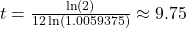 t = \frac{\ln(2)}{12 \ln(1.0059375)} \approx 9.75