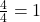 \frac{4}{4} = 1