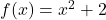 f(x) = x^{2} + 2