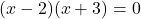 (x-2)(x+3) = 0