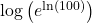 \log\left(e^{\ln(100)}\right)