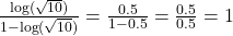 \frac{\log(\sqrt{10})}{1-\log(\sqrt{10})} = \frac{0.5}{1-0.5} = \frac{0.5}{0.5} = 1