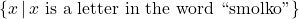 \{ x \, | \, x \text{ is a letter in the word ``smolko''}\}