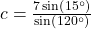 c = \frac{7\sin\left(15^{\circ}\right)}{\sin\left(120^{\circ}\right)}