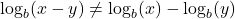 \log_{b}(x - y) \neq \log_{b}(x) - \log_{b}(y)