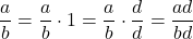 \dfrac{a}{b} = \dfrac{a}{b} \cdot 1 = \dfrac{a}{b} \cdot \dfrac{d}{d} = \dfrac{ad}{bd}