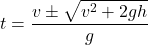 t = \dfrac{v \pm \sqrt{v^2 + 2gh}}{g}