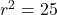 r^2 = 25