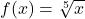 f(x) = \sqrt[5]{x}