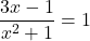 \dfrac{3x - 1}{x^{2} + 1} = 1