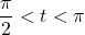 \dfrac{\pi}{2} < t < \pi