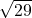 \sqrt{29}