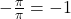 -\frac{\pi}{\pi} = -1