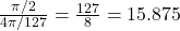 \frac{\pi/2}{4\pi/127} = \frac{127}{8} = 15.875