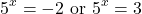 \[5^{x} = -2  \text{ or } 5^{x} = 3 \]