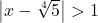 \left|x-\sqrt[4]{5} \right| > 1