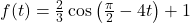 f(t) = \frac{2}{3} \cos \left( \frac{\pi}{2} - 4t \right) + 1