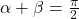 \alpha + \beta = \frac{\pi}{2}