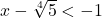 x-\sqrt[4]{5} < -1