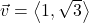 \vec{v} = \left\langle 1, \sqrt{3} \right\rangle