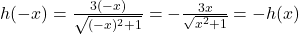 h(-x) = \frac{3(-x)}{\sqrt{(-x)^2+1}} = - \frac{3x}{\sqrt{x^2 + 1}} = -h(x)