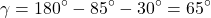 \[ \gamma = 180^{\circ} - 85^{\circ} - 30^{\circ} = 65^{\circ}\]