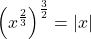 \left(x^{\frac{2}{3}}\right)^{\frac{3}{2}} = |x|