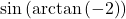 \sin\left(\arctan\left(-2\right)\right)