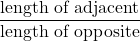 \dfrac{\text{length of adjacent}}{\text{length of opposite}}