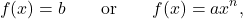 \[ f(x) = b \qquad \text{or} \qquad f(x) = a x^{n},\]