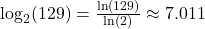 \log_{2}(129) = \frac{\ln(129)}{\ln(2)} \approx 7.011