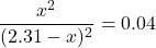 \dfrac{x^2}{(2.31 -x)^2} = 0.04