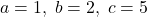 a = 1, \; b = 2, \; c = 5