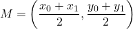 \[ M = \left( \dfrac{x_{0} + x_{1}}{2} , \dfrac{y_{0} + y_{1}}{2} \right)\]