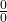 \frac{0}{0}