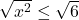 \sqrt{x^2} \leq \sqrt{6}