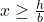 x \geq \frac{h}{b}