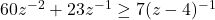 60z^{-2}+23z^{-1} \geq 7(z-4)^{-1}