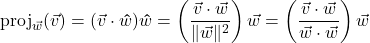 \[\text{proj}_{\vec{w}}(\vec{v}) = (\vec{v} \cdot \bm\hat{w}) \bm\hat{w} = \left(\dfrac{\vec{v} \cdot \vec{w}}{\| \vec{w}\|^2}\right) \vec{w} = \left(\dfrac{\vec{v} \cdot \vec{w}}{\vec{w} \cdot \vec{w}}\right) \vec{w} \]