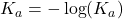 K_{a} = -\log(K_{a})