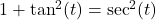 1 + \tan^{2}(t) = \sec^{2}(t)