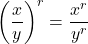 \left( \dfrac{x}{y}\right)^{r} = \dfrac{x^{r}}{y^{r}}