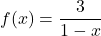 f(x) = \dfrac{3}{1-x}