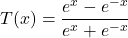 T(x) = \dfrac{e^{x} - e^{-x}}{e^{x} + e^{-x}}